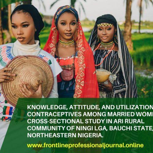 Knowledge, Attitude, and Utilization of Contraceptives among Married Women: A Cross-Sectional Study in Ari Rural Community of Ningi LGA, Bauchi state, Northeastern Nigeria.